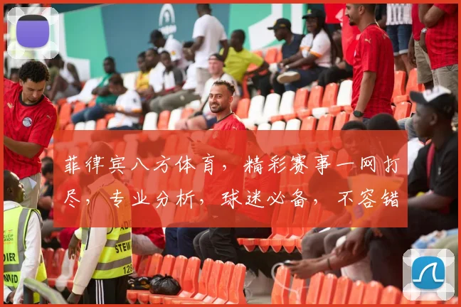菲律宾八方体育，精彩赛事一网打尽，专业分析，球迷必备，不容错过