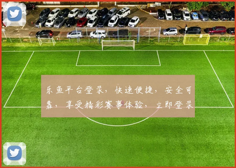 乐鱼平台登录，快速便捷，安全可靠，享受精彩赛事体验，立即登录逗逗逗