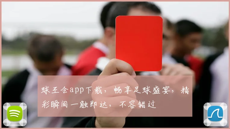球王会app下载，畅享足球盛宴，精彩瞬间一触即达，不容错过